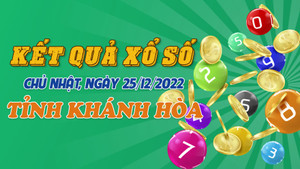XSKH 25/12 - Kết quả xổ số Khánh Hòa hôm nay 25/12/2022