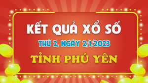 Trực tiếp kết quả xổ số Phú Yên thứ Hai 2/1/2023 - XSPY 2/1