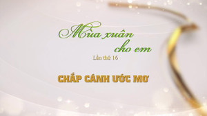 Chương trình 'Mùa Xuân cho em' lần thứ 16 với chủ đề 'Chắp cánh ước mơ'