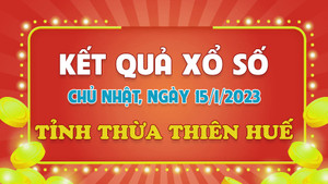 XSTTH 15/1 - Kết quả xổ số Thừa Thiên Huế hôm nay 15/1/2023
