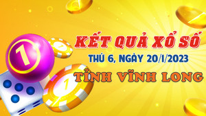 Kết quả xổ số Vĩnh Long thứ Sáu 20/1/2023 - XSVL 20/1