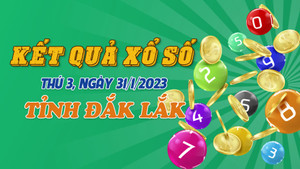 XSDLK 31/1- Kết quả xổ số Đắk Lắk hôm nay 31/1/2023