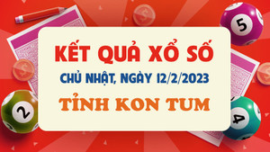 XSKT 12/2 - Kết quả xổ số Kon Tum hôm nay 12/2/2023
