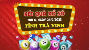 Kết quả xổ số Trà Vinh hôm nay 24/2 - XSTV 24/2/2023