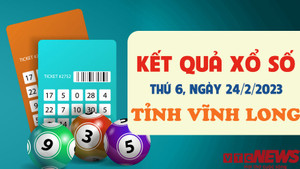 Kết quả xổ số Vĩnh Long hôm nay 24/2 - XSVL 24/2/2023