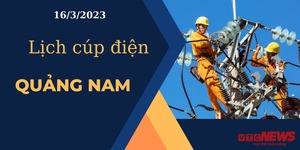 Lịch cúp điện hôm nay tại Quảng Nam ngày 16/3/2023
