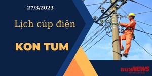 Lịch cúp điện hôm nay tại Kon Tum ngày 27/03/2023