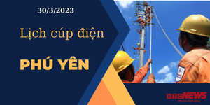 Lịch cúp điện hôm nay ngày 30/3/2023 tại Phú Yên