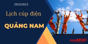 Lịch cúp điện hôm nay tại Quảng Nam ngày 29/3/2023