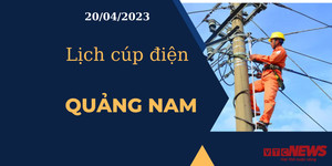 Lịch cúp điện hôm nay tại Quảng Nam ngày 20/04/2023