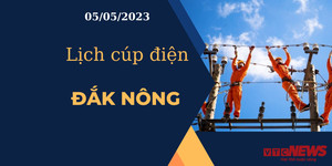 Lịch cúp điện hôm nay tại Đắk Nông ngày 05/05/2023