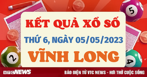 Trực tiếp kết quả xổ số Vĩnh Long thứ Sáu 5/5 - XSVL 5/5/2023