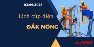 Lịch cúp điện hôm nay tại Đắk Nông ngày 03/06/2023