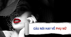 Những câu nói hay về phụ nữ độc lập và mạnh mẽ