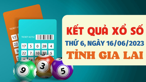 XSGL 16/6/2023 - Kết quả xổ số Gia Lai hôm nay 16/6