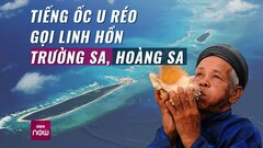Tiếng ốc u réo gọi linh hồn Trường Sa, Hoàng Sa - phần máu thịt thiêng liêng của Tổ Quốc