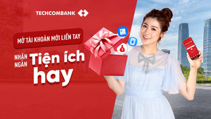 Techcombank tặng siêu ưu đãi chào đón khách hàng mới tạo tài khoản
