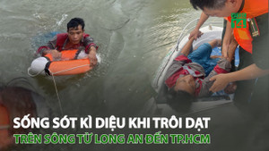 Sống sót kì diệu khi trôi dạt trên sông từ Long An đến TP.HCM