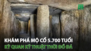 Khám phá mộ cổ 5.700 tuổi, kỳ quan kỹ thuật thời Đồ đá