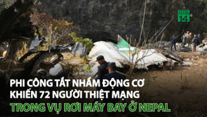 Phi công tắt nhầm động cơ khiến 72 người thiệt mạng trong vụ rơi máy bay ở Nepal