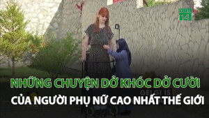 Chuyện dở khóc dở cười của người phụ nữ cao nhất thế giới