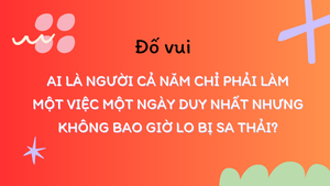 Người nào mỗi năm chỉ làm việc 1 ngày nhưng không bị sa thải?