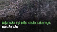 Mặt đất tự bốc cháy liên tục tại Đắk Lắk