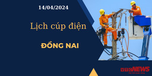Lịch cúp điện hôm nay tại Đồng Nai ngày 14/04/2024