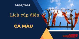 Lịch cúp điện hôm nay tại Cà Mau ngày 24/04/2024
