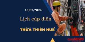 Lịch cúp điện hôm nay tại Thừa Thiên Huế ngày 16/05/2024