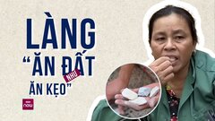 Trải nghiệm nhai đất như nhai kẹo tại 'làng ăn đất' độc nhất vô nhị ở Việt Nam