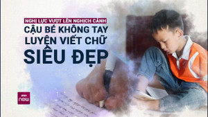 Cậu bé không tay, dùng chân viết chữ siêu đẹp