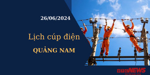 Lịch cúp điện hôm nay tại Quảng Nam ngày 26/06/2024