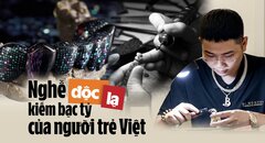 Nghề độc lạ kiếm bạc tỷ của người trẻ Việt 