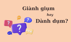 'Dành dụm' hay 'giành giụm' mới chuẩn Tiếng Việt?
