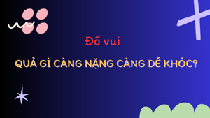 Đố bạn biết quả gì càng nặng càng dễ khóc?