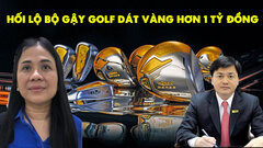 Cận cảnh bộ gậy golf dát vàng hơn 1 tỷ đồng trùm xăng dầu tặng ông Lê Đức Thọ
