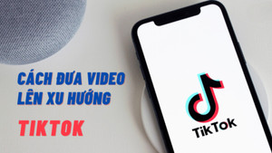 Cách lên xu hướng TikTok