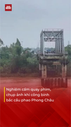 Nghiêm cấm quay phim, chụp ảnh khi công binh bắc cầu phao Phong Châu (Phú Thọ)