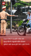 Lý do Cục CSGT bỏ quy định người dân được giám sát qua ghi âm, ghi hình