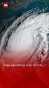 Hình ảnh đáng sợ của siêu bão Milton nhìn từ vũ trụ