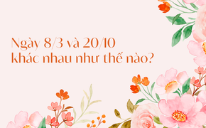 Ngày 8/3 và 20/10 khác nhau thế nào?