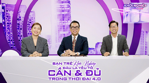 Bạn trẻ khởi nghiệp: Những yếu tố cần và đủ trong thời đại 4.0