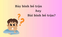 90% người nói sai câu thành ngữ 'bày binh bố trận' hay 'bài binh bố trận'
