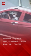 Nữ tài xế quay xe, đi ngược chiều trên cao tốc Pháp Vân - Cầu Giẽ