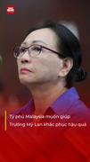 Tỷ phú Malaysia muốn đầu tư vào dự án 6A, giúp Trương Mỹ Lan khắc phục hậu quả