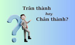 Thử thách Tiếng Việt: 'Trân thành' hay 'chân thành'? 