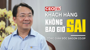 Tổng Giám đốc Saigon Co.op: Khách hàng không bao giờ sai