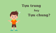 'Tựu trung' hay 'tựu chung', từ nào mới đúng chính tả?