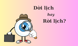 Nhiều người tranh cãi: 'Dời lịch' hay 'rời lịch'?